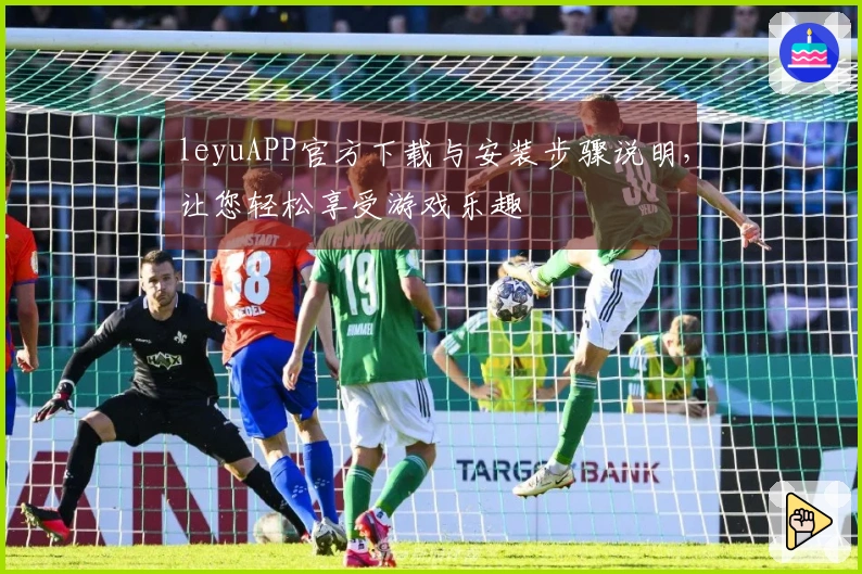 leyuAPP官方下载与安装步骤说明，让您轻松享受游戏乐趣